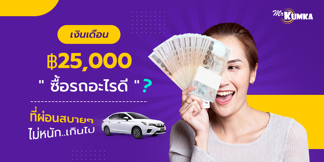 เงินเดือน 25,000 บาท ซื้อรถอะไรดี ? ที่ผ่อนสบาย ๆ ไม่หนักเกินไป