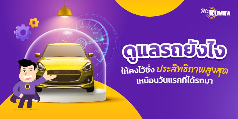 ดูแลรถอย่างไร ให้มีประสิทธิภาพสูงสุดให้เหมือนกับวันแรกที่ซื้อมา