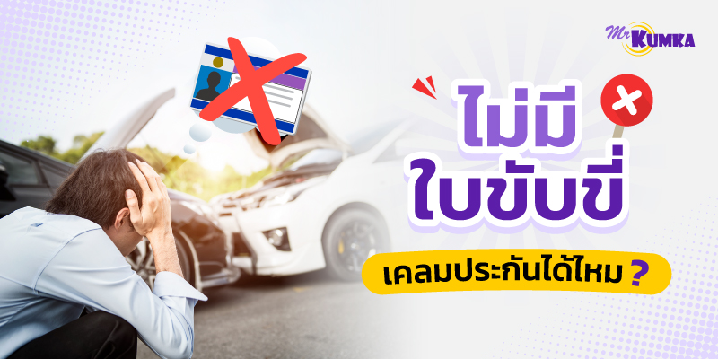ไม่มีใบขับขี่ ประกันจ่ายไหม เมื่อเกิดอุบัติเหตุยังเคลมประกันได้ไหม ?