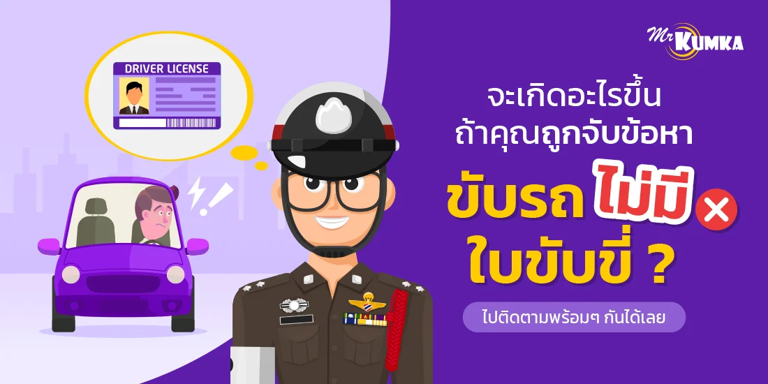 จะเกิดอะไรขึ้น ถ้าคุณถูกจับข้อหา ขับรถไม่มีใบขับขี่ ? ไปติดตามพร้อม ๆ กันได้เลย