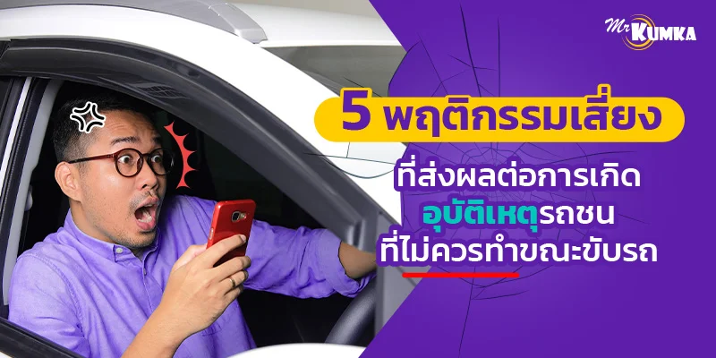 5 พฤติกรรมเสี่ยงที่ส่งผลต่อการเกิดอุบัติเหตุรถชน ที่ไม่ควรทำขณะขับรถ