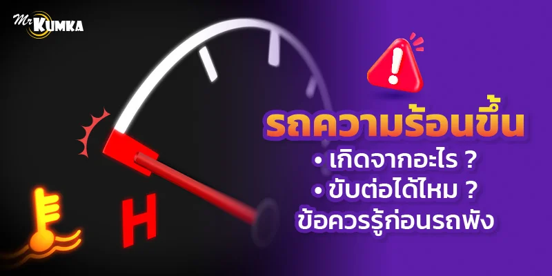 รถความร้อนขึ้น เกิดจากอะไร ? ขับต่อได้ไหม ? ข้อควรรู้ก่อนรถพัง