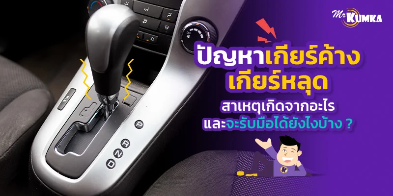 ปัญหาเกียร์ค้าง เกียร์หลุด สาเหตุเกิดจากอะไร และจะรับมือได้ยังไงบ้าง ?
