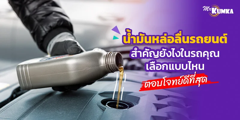 น้ำมันหล่อลื่นรถยนต์สำคัญยังไงในรถคุณ  เลือกแบบไหนตอบโจทย์ดีที่สุด
