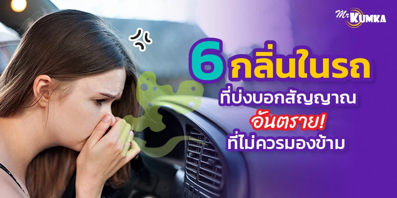 6 กลิ่นในรถที่บ่งบอกสัญญาณอันตราย ที่ไม่ควรมองข้าม
