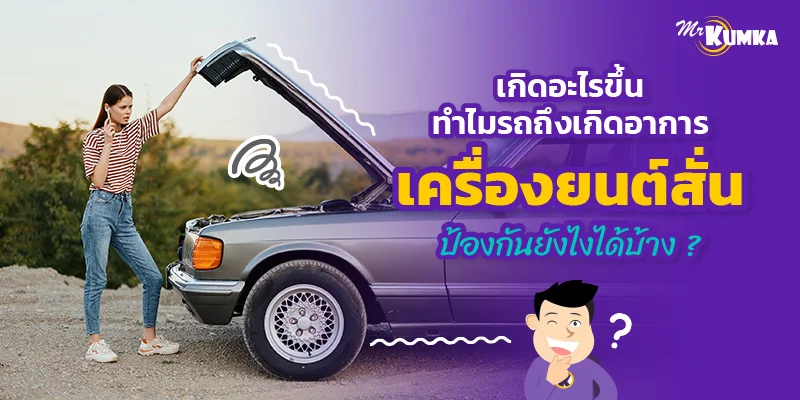 เกิดอะไรขึ้น ทำไมรถถึงเกิดอาการเครื่องยนต์สั่น ป้องกันยังไงได้บ้าง ?