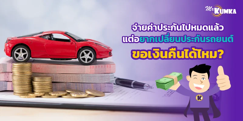จ่ายค่าประกันไปหมดแล้ว แต่อยากเปลี่ยนประกันรถยนต์ ขอเงินคืนได้ไหม ?