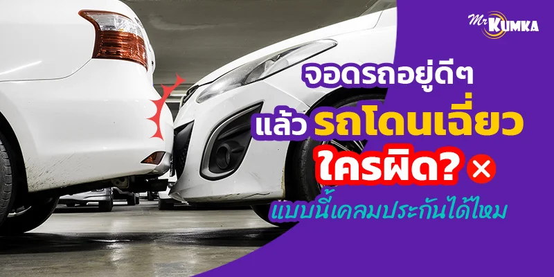จอดรถอยู่ดี ๆ แล้วรถโดนเฉี่ยว ใครผิด ? แบบนี้เคลมประกันได้ไหม