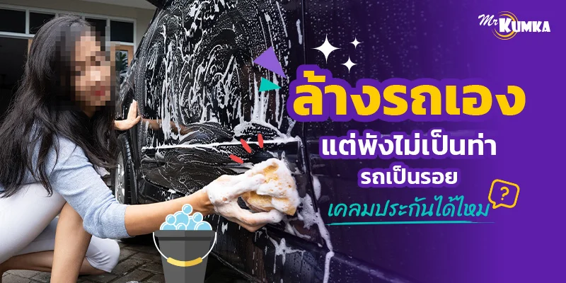 ล้างรถเองแต่พังไม่เป็นท่า รถเป็นรอยเคลมประกันได้ไหม