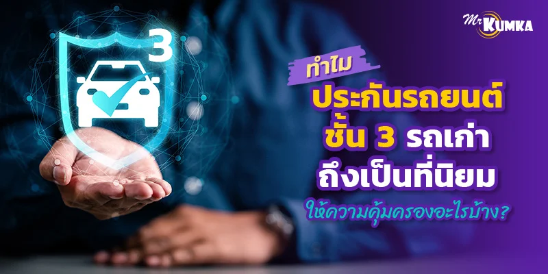 ทำไมประกันรถยนต์ชั้น 3 รถเก่าถึงเป็นที่นิยม ให้ความคุ้มครองอะไรบ้าง ?