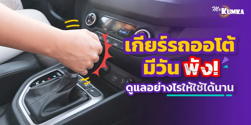 เกียร์รถออโต้มีวันพัง! ดูแลอย่างไรให้ใช้ได้นาน