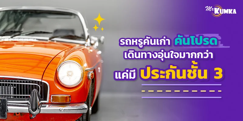หรูคันเก่า คันโปรด ทำไมควรเลือกประกันชั้น 3 รถเก่าเพื่อความอุ่นใจ?