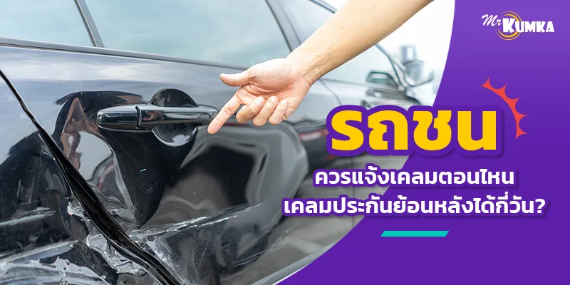 รถชนควรแจ้งเคลมตอนไหน เคลมประกันย้อนหลังได้กี่วัน?
