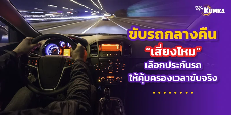ขับรถกลางคืน เสี่ยงไหม เลือกประกันรถให้คุ้มครองเวลาขับจริง